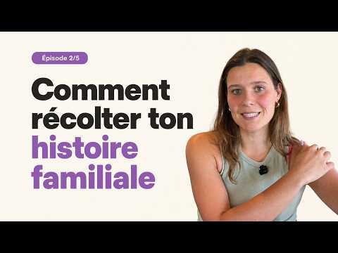 Comment récolter ton histoire familiale